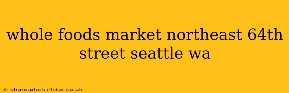 whole foods market northeast 64th street seattle wa