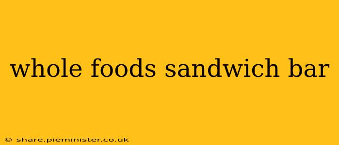 whole foods sandwich bar