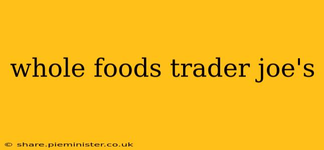 whole foods trader joe's
