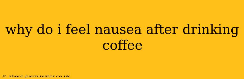 why do i feel nausea after drinking coffee