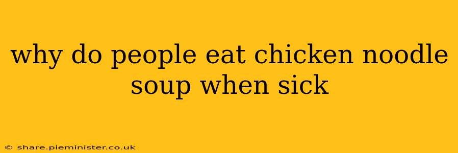 why do people eat chicken noodle soup when sick