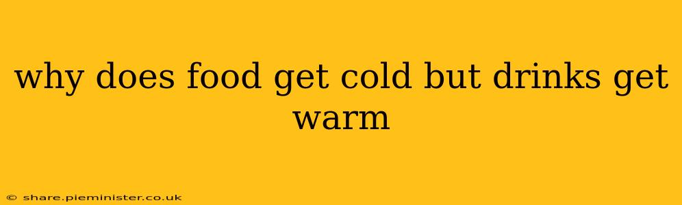 why does food get cold but drinks get warm