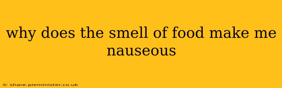 why does the smell of food make me nauseous