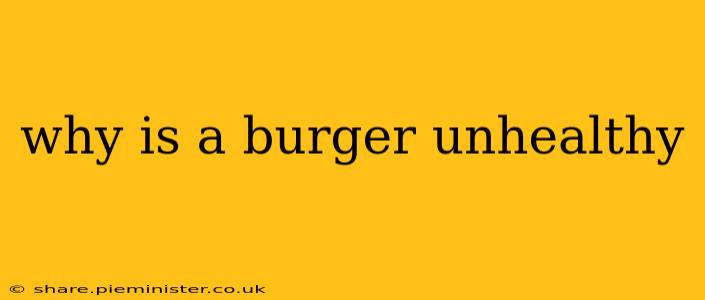why is a burger unhealthy