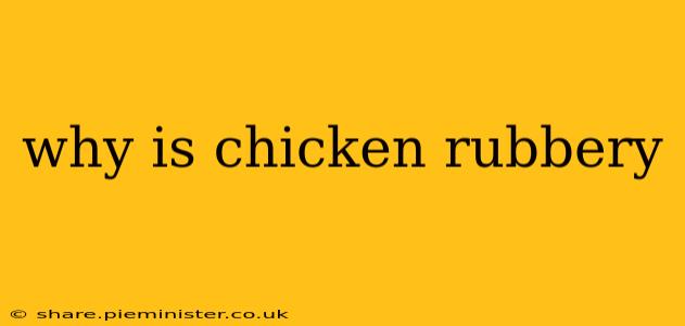 why is chicken rubbery