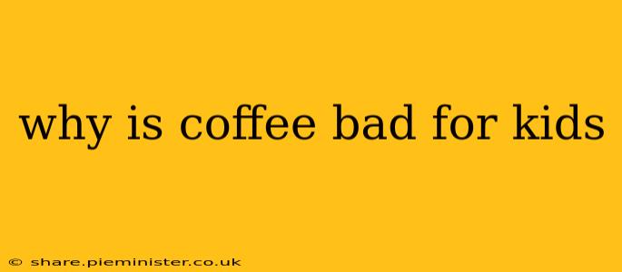 why is coffee bad for kids