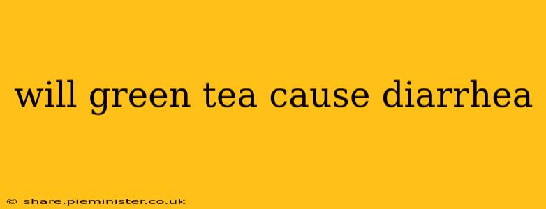 will green tea cause diarrhea