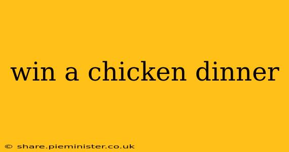 win a chicken dinner