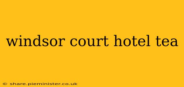 windsor court hotel tea