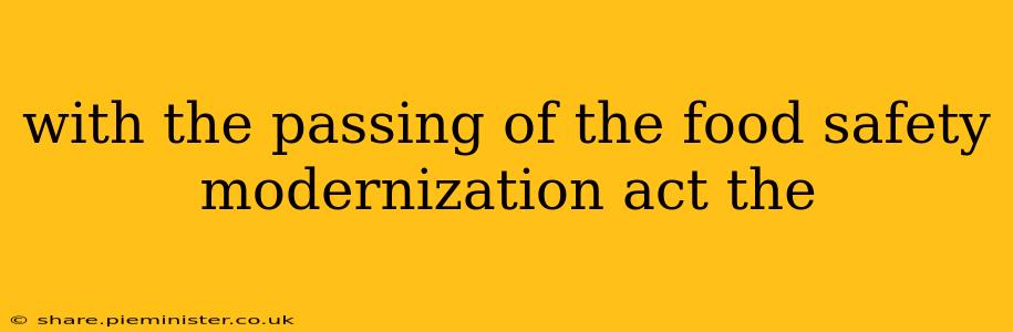 with the passing of the food safety modernization act the