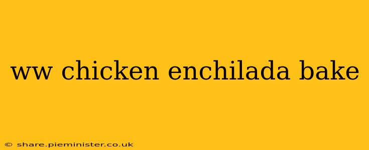 ww chicken enchilada bake