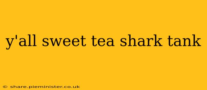 y'all sweet tea shark tank