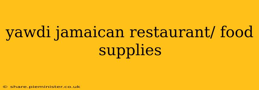 yawdi jamaican restaurant/ food supplies